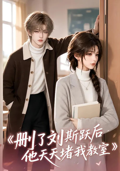 删了刘斯跃后他天天堵我教室(全集)